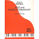 Topics In Jazz And Musical Creativity For The Classical Pianist
