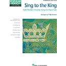 Sing to the King - Eight Modern Worship Songs for Piano Solo