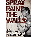 Spray Paint the Walls - The Story of Black Flag