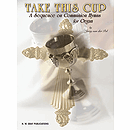 Take This Cup A Sequence On Communion Hymns  Arranged By Jerry Van Der Pol