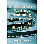 The Complete Guide to Writing, Producing, and Directing a Low-Budget Short Film