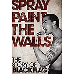 Spray Paint the Walls - The Story of Black Flag