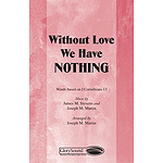 Without Love...We Have Nothing SATB