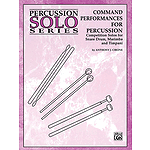 Command Performances For Percussion Persussion Solo Series Competition Solos For Snar Drm Marimba And Timpani