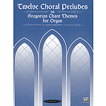 Twelve Choral Preludes On Gregorian Chant Themes