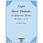 Eight Short Prelused On Gregorian Themes For Organ Op. 45