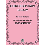 George Gershwin's Lullaby For Small Orchestra Orchestrated And Edited By Jose Serebrier (8 1/2 X 11 Study Score)