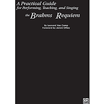 Practical Guide For Performing Teaching And Singing The Brahms Requeim By Leonard Van Camp