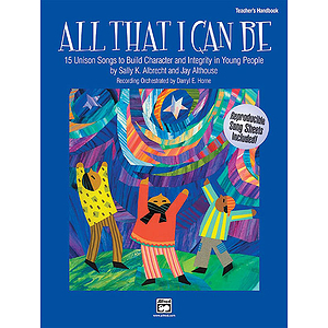 All That I Can Be - 15 Unison Songs To Build Character and Integrity in Young People - Teacher's Handbook
