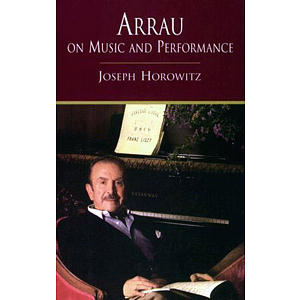Arrau on Music and Performance