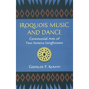 Iroquois Music and Dance: Ceremonial Arts of Two Seneca Longhouses