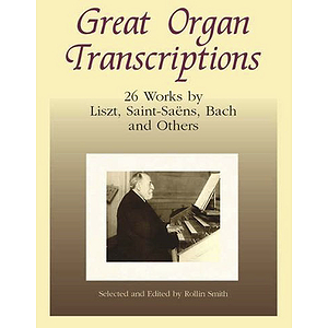 Great Organ Transcriptions: 26 Works By Liszt, Saint-Saens, Bach and Others