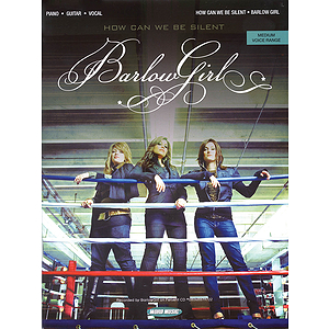 BarlowGirl - How Can We Be Silent