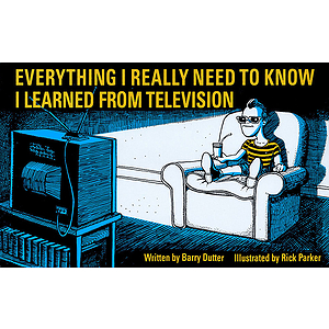 Everything I Really Need to Know I Learned from Television