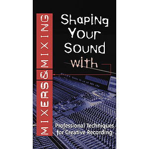 Shaping Your Sound with Mixers & Mixing (VHS)