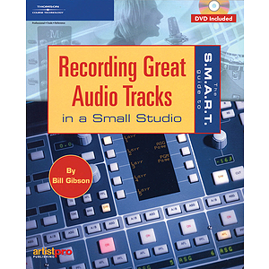 The S.M.A.R.T. Guide to Recording Great Audio Tracks in a Small Studio