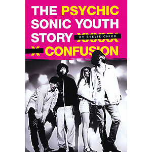 Psychic Confusion - The Sonic Youth Story