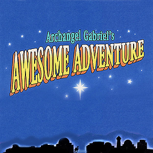 Archangel Gabriel's Awesome Adventure (Sacred Musical)