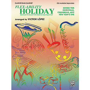Flex Ability Holiday: Songs For Christmas Chanukah And New Year's Eve Clarinet/Bass Clarinet Solo-Duet-Trio-Quartet Wit...