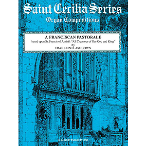 A Franciscan Pastorale  By Franklin D. Ashdown Based On St. Francis Of Assisi's All Creatures Of Our God And King