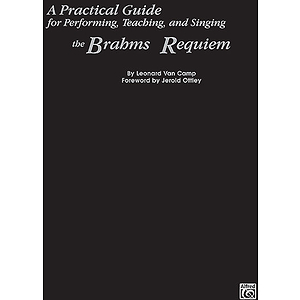 Practical Guide For Performing Teaching And Singing The Brahms Requeim By Leonard Van Camp